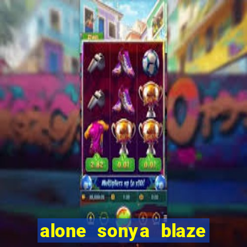 alone sonya blaze & alberto blanco